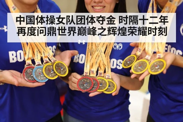 中国体操女队团体夺金 时隔十二年再度问鼎世界巅峰之辉煌荣耀时刻